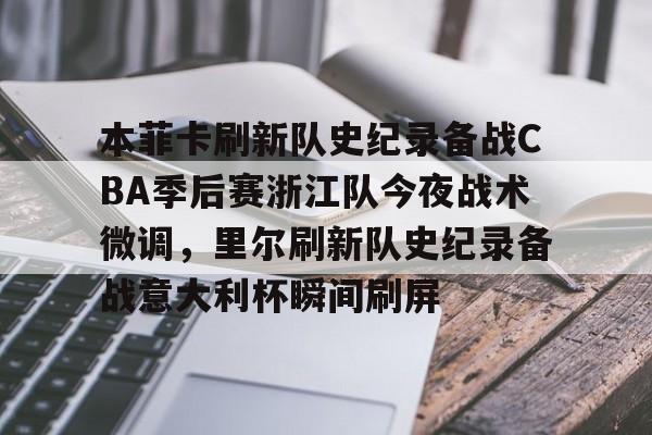 开云官网-本菲卡刷新队史纪录备战CBA季后赛浙江队今夜战术微调，里尔刷新队史纪录备战意大利杯瞬间刷屏的简单介绍